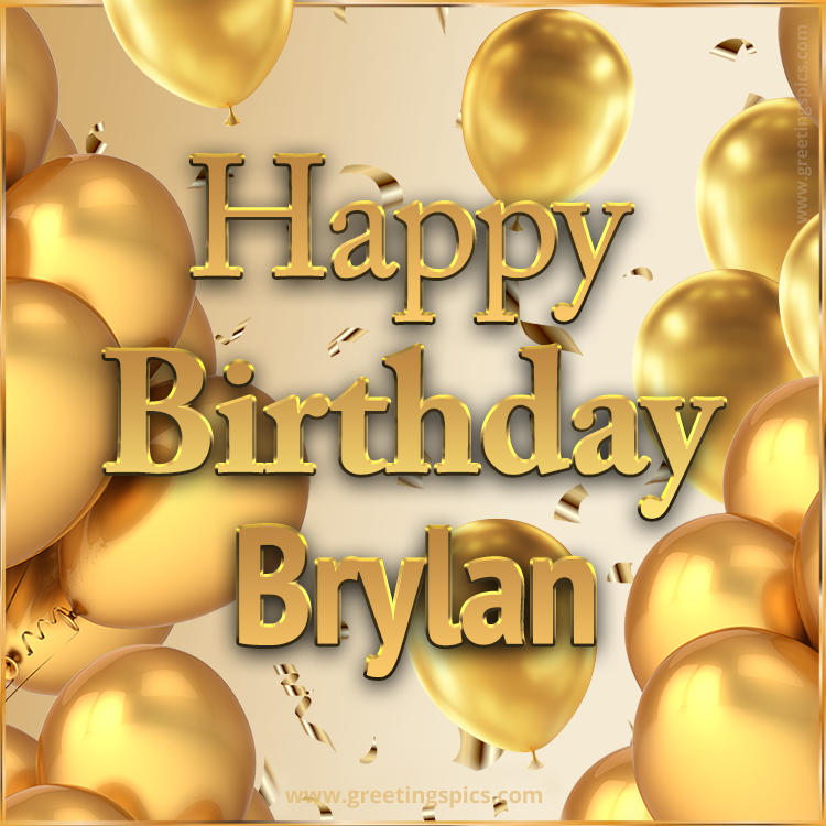 Happy Birthday Brylan Card with golden confetti and balloons (square shape image)