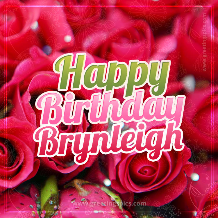 Happy Birthday Brynleigh beautiful Image with red roses (square shape image)