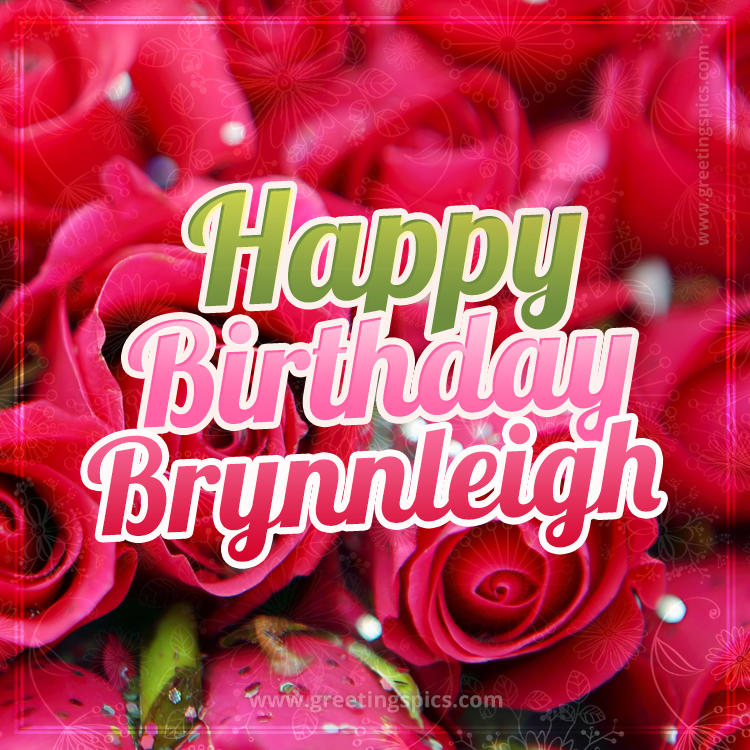 Happy Birthday Brynnleigh beautiful Image with red roses (square shape image)