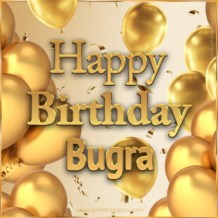 Happy Birthday Bugra Card with golden confetti and balloons (square shape image)