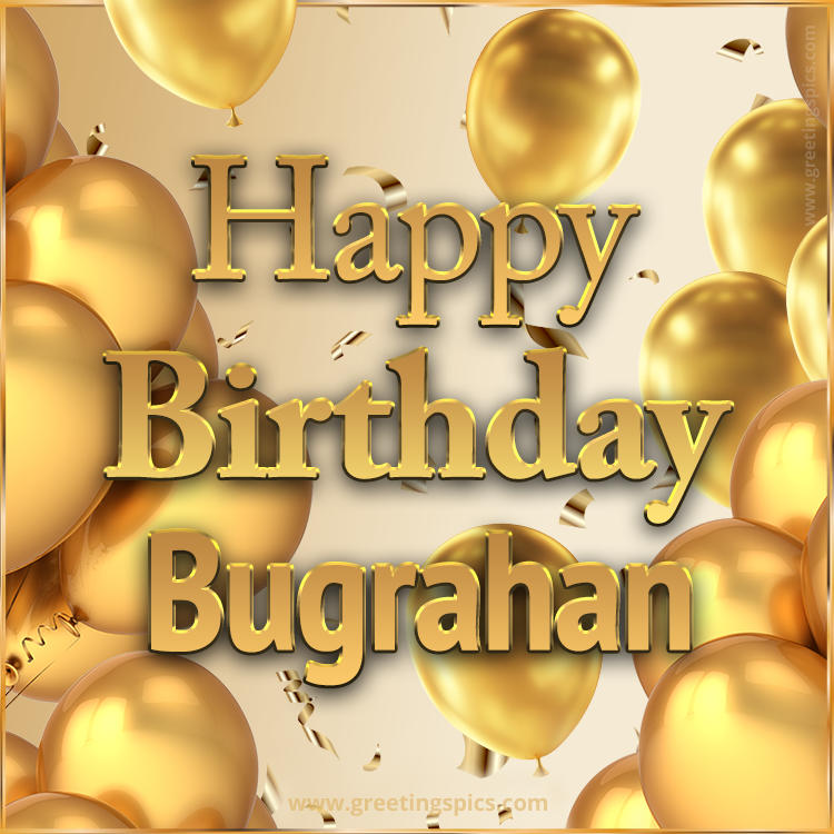 Happy Birthday Bugrahan Card with golden confetti and balloons (square shape image)