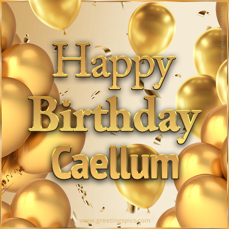 Happy Birthday Caellum Card with golden confetti and balloons (square shape image)