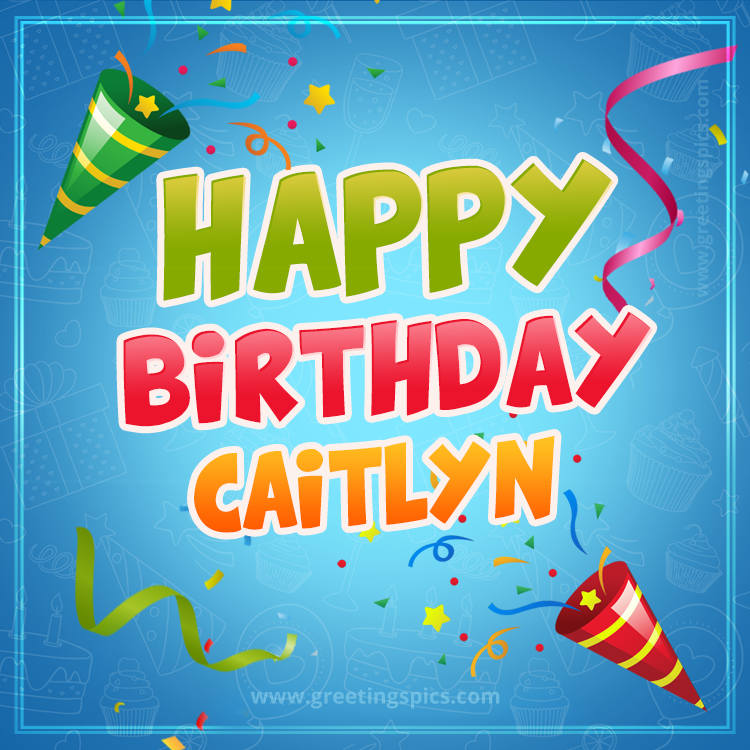 Happy Birthday Caitlyn picture with confetti and party poppers (square shape image)