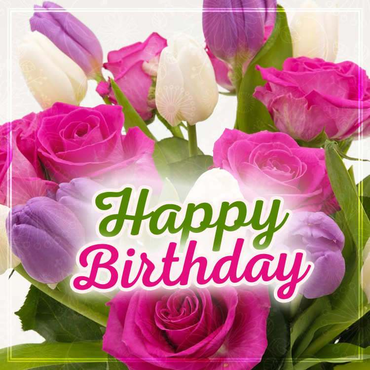 Happy Birthday image with roses and tulips, square size (square shape image)