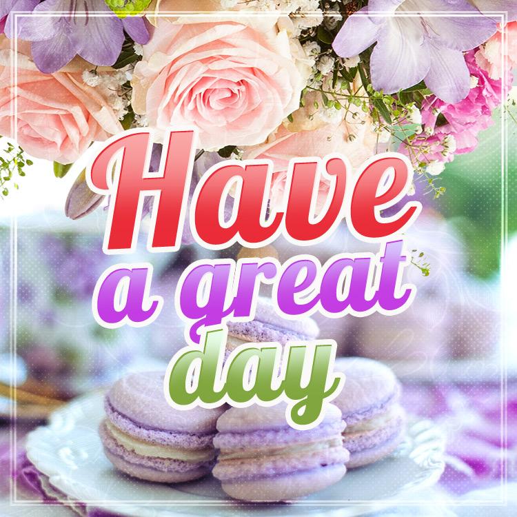 Have a great day beautiful image with macaroon cookies and flowers, square size (square shape image)