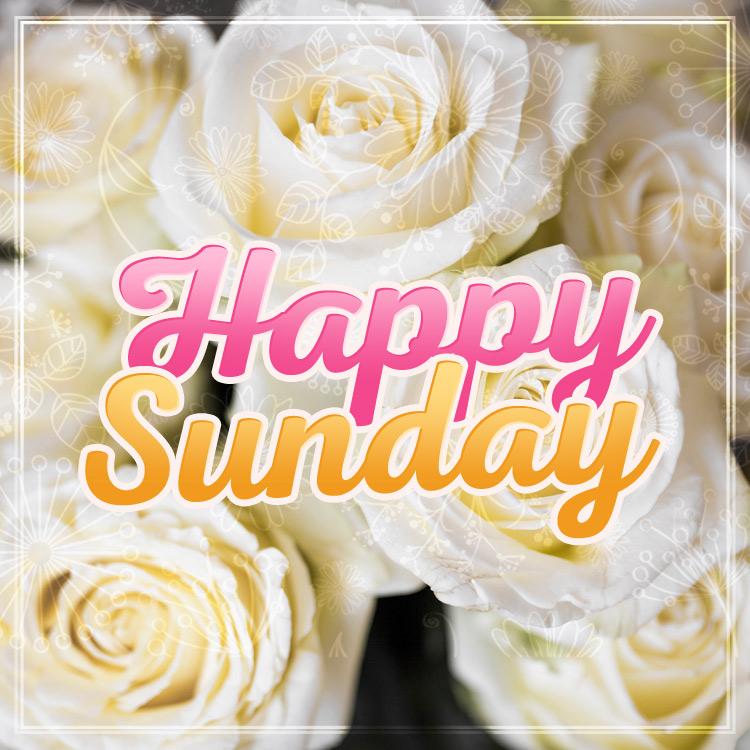 Happy Sunday Image with white roses, square size (square shape image)