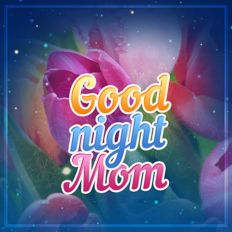 Good Night Mom image with colorful tulips on the background, square size (square shape image)