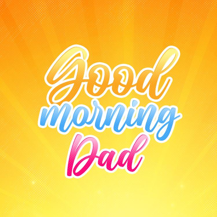 Good Morning Dad image with colorful orange background, square size (square shape image)