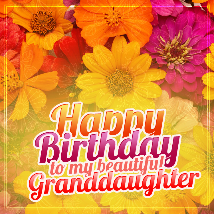 Happy Birthday to my beautiful Granddaughter square shape Picture with colorful flowers (square shape image)