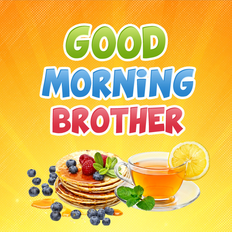 Good Morning Brother square shape picture with cup of tea and pancakes (square shape image)