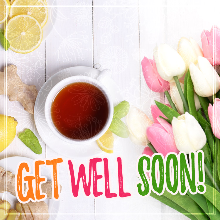 Get Well Soon square shape Image with cup of tea and beautiful tulips (square shape image)