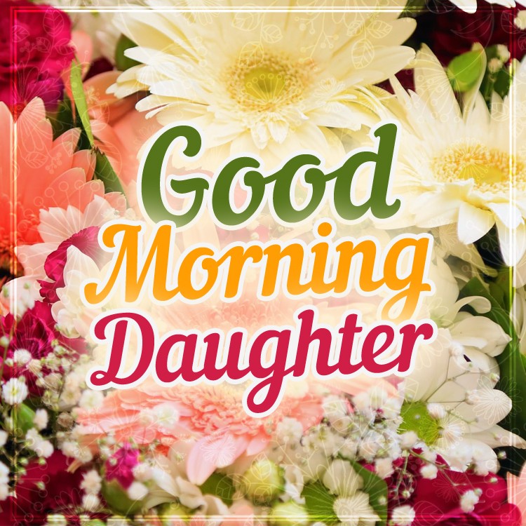 Good Morning Daughter square shape image with floral background (square shape image)