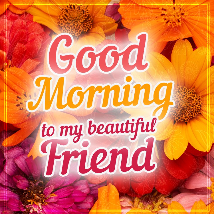 Good Morning to my beautiful Friend image with flowers (square shape image)