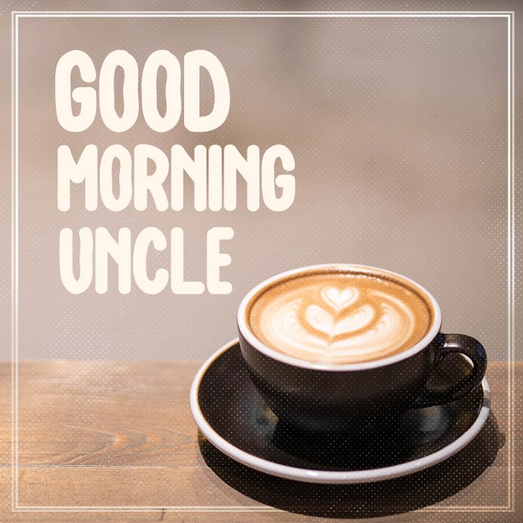 Good Morning dear Uncle square shape image with coffee (square shape image)