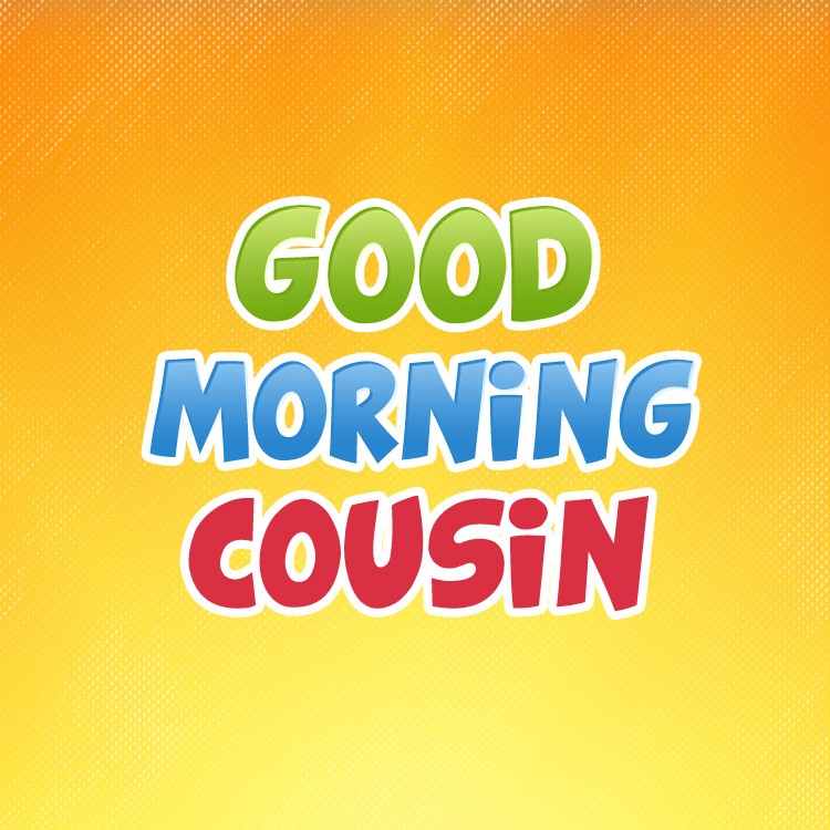 Good Morning Cousin square shape image with bright orange background (square shape image)