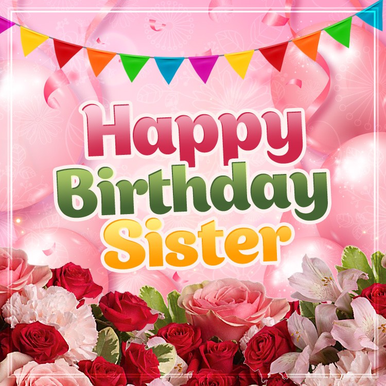 Happy Birthday Sister square shape picture with pink balloons and flowers (square shape image)