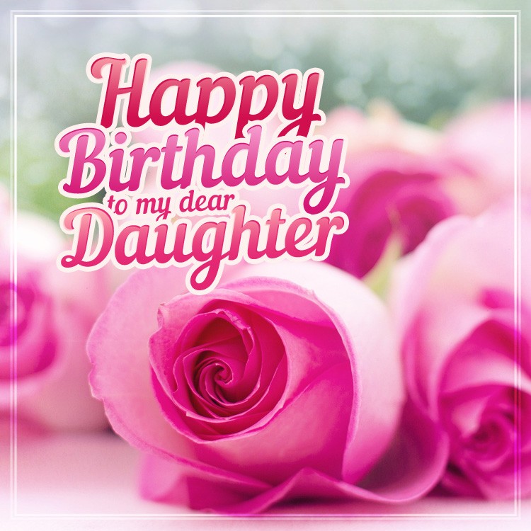 Happy Birthday to my dear Daughter square shape image with beautiful pink roses (square shape image)