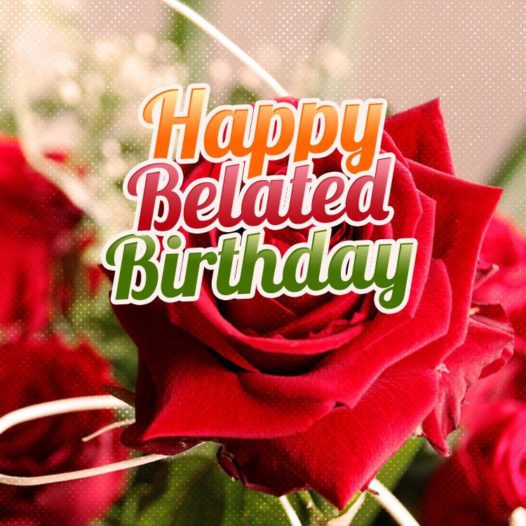 Happy Belated Birthday square shape Image with beautiful red rose (square shape image)