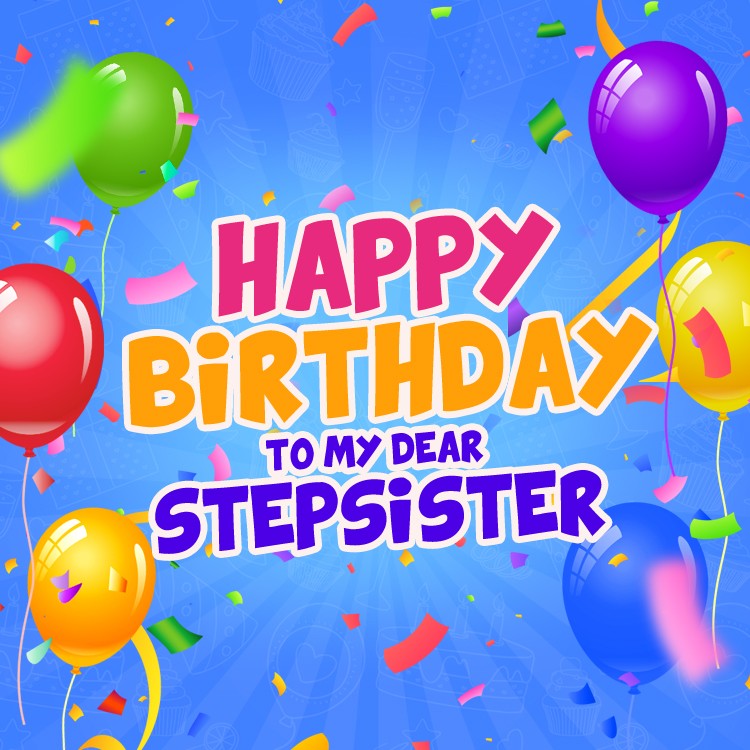 Happy Birthday to my dear Stepsister image with colorful balloons (square shape image)