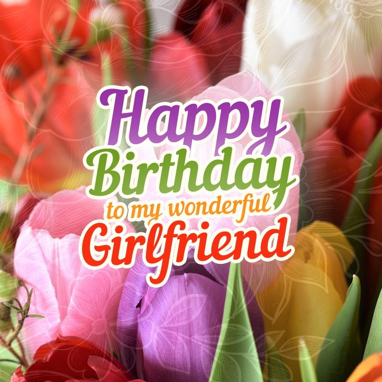 Happy Birthday to my wonderful Girlfriend square shape image with colorful tulips (square shape image)