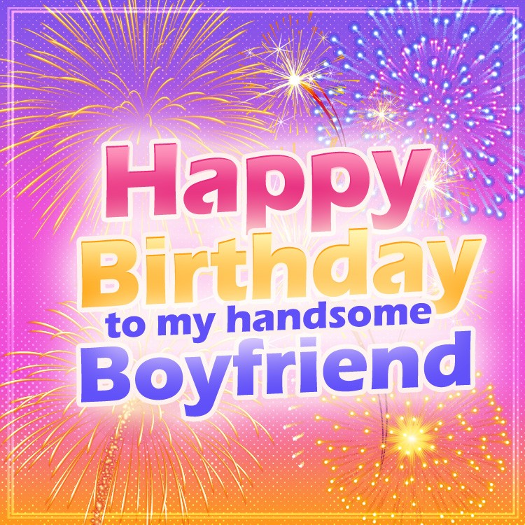 Happy Birthday to my handsome Boyfriend square shape image with fireworks (square shape image)