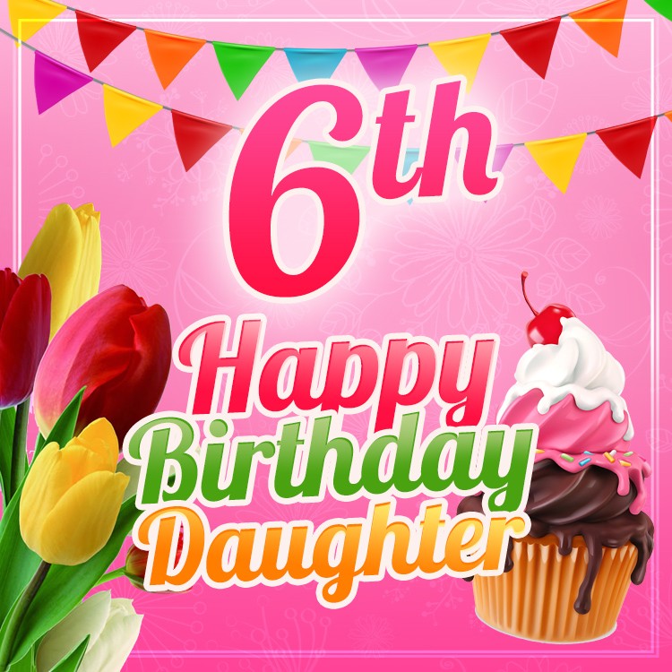 Happy 6th Birthday Daughter Image (square shape image)