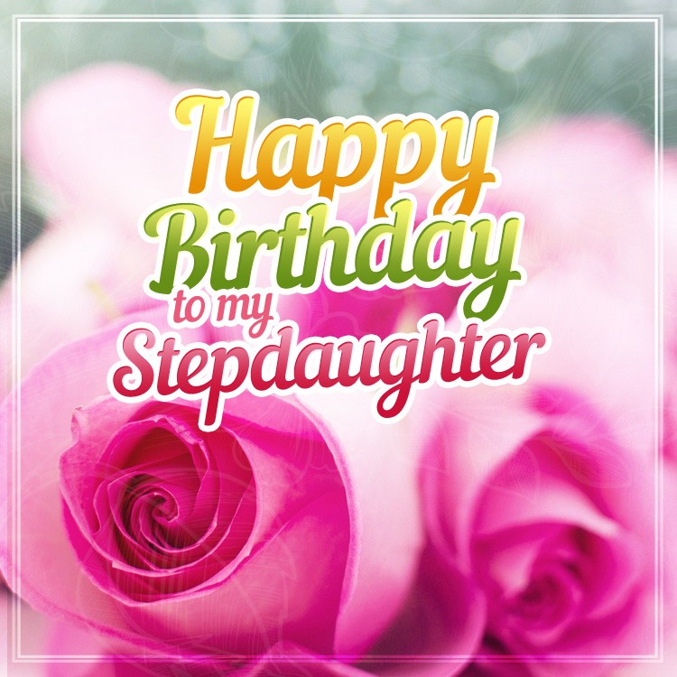 Happy Birthday Stepdaughter square shape Image with pink roses (square shape image)