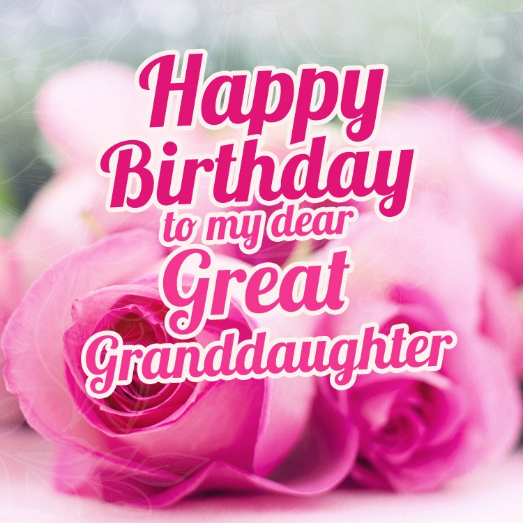 Happy Birthday to my dear Great Granddaughter Image with pink roses (square shape image)