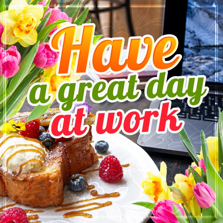 Have a Great Day at Work square shape image with laptop and flowers (square shape image)