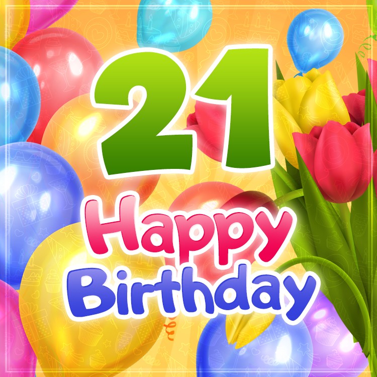 Happy 21st Birthday picture with balloons and tulips (square shape image)