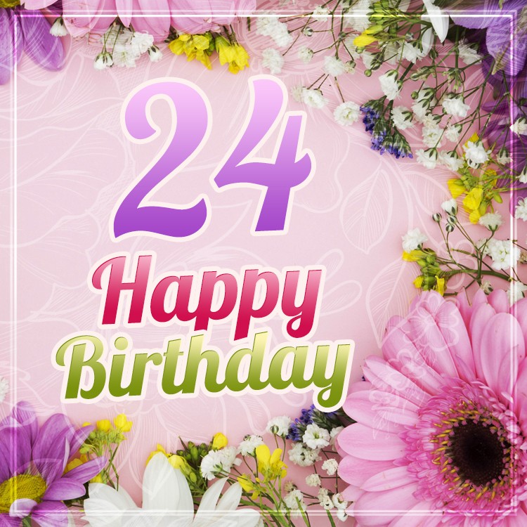 Happy 24th Birthday Image with beautiful flowers (square shape image)