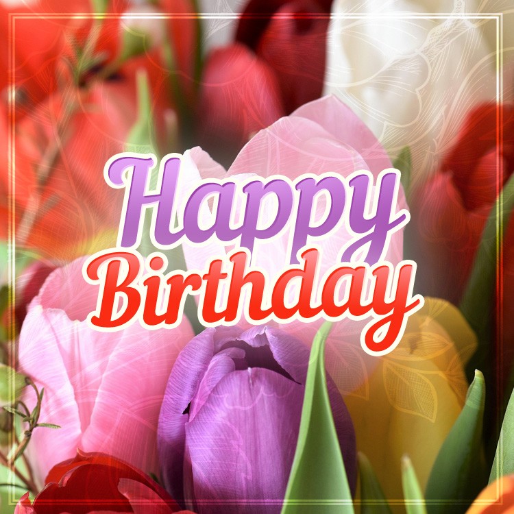 Happy Birthday square shape greeting card with colorful tulips for her (square shape image)