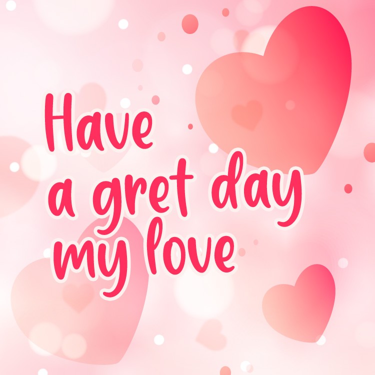 Have a Great Day My Love square shape image with hearts (square shape image)