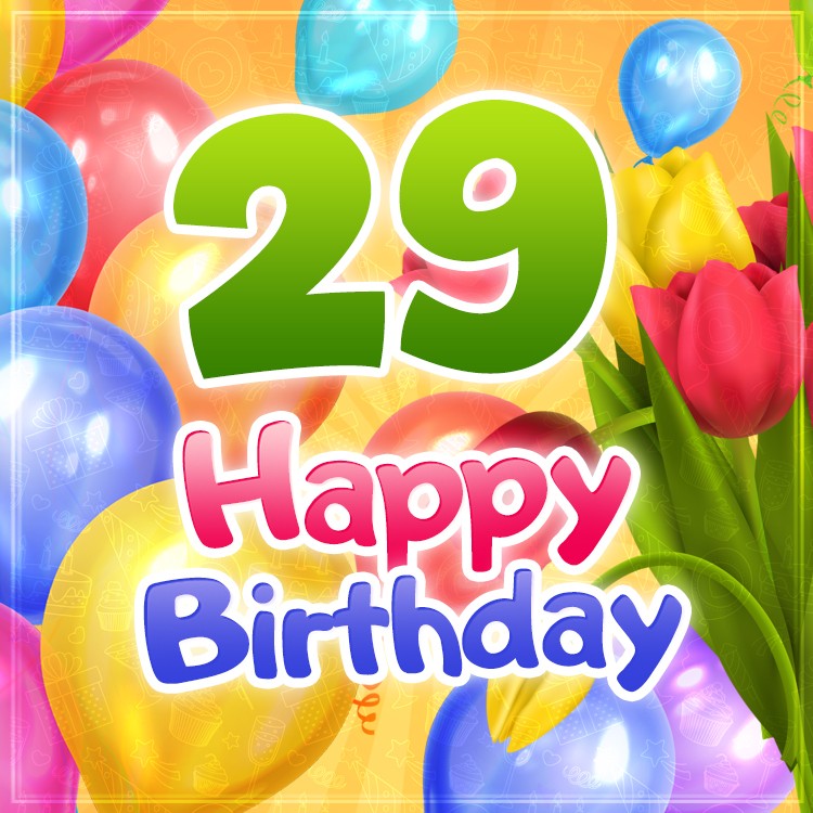 Happy 29th Birthday picture with colorful balloons and tulips (square shape image)