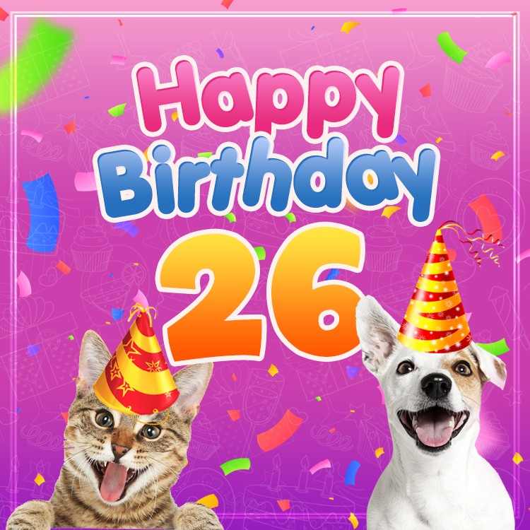 Happy 26th Birthday funny picture with cat and dog (square shape image)