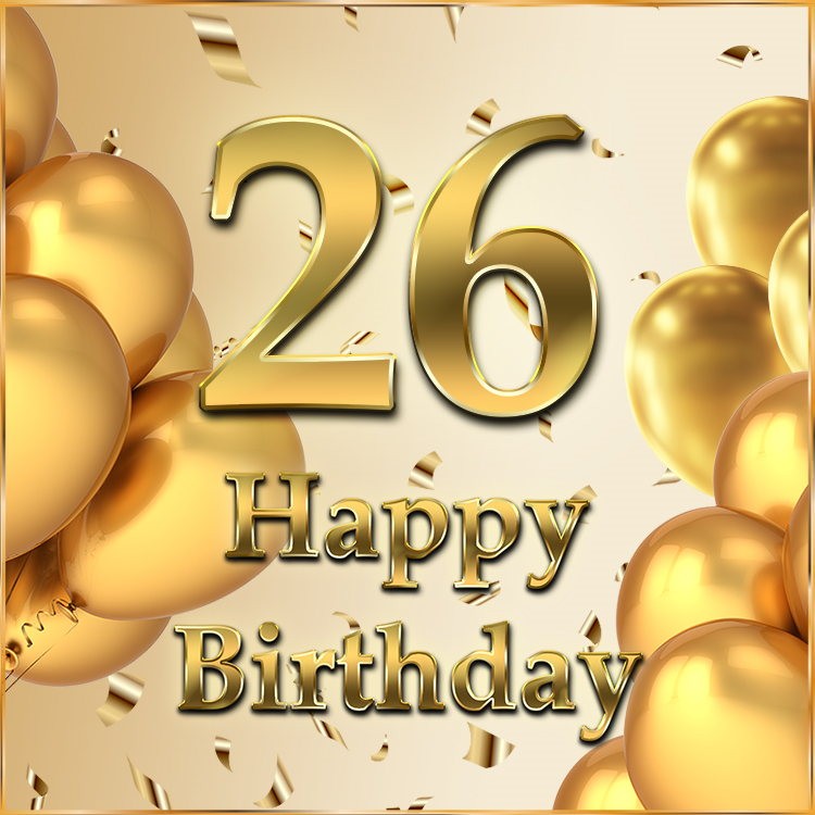 Happy 26th Birthday Image with golden confetti and balloons (square shape image)