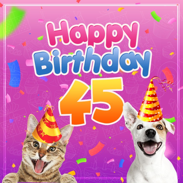 Happy 45th Birthday funny image with cat and dog (square shape image)