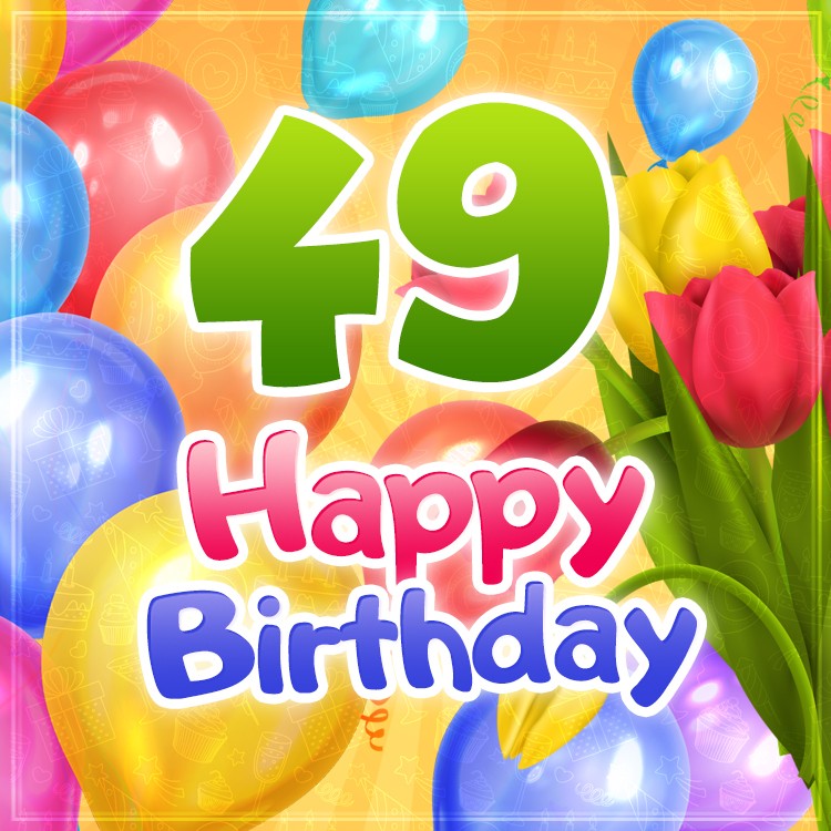 Happy 49th Birthday picture with tulips and balloons (square shape image)