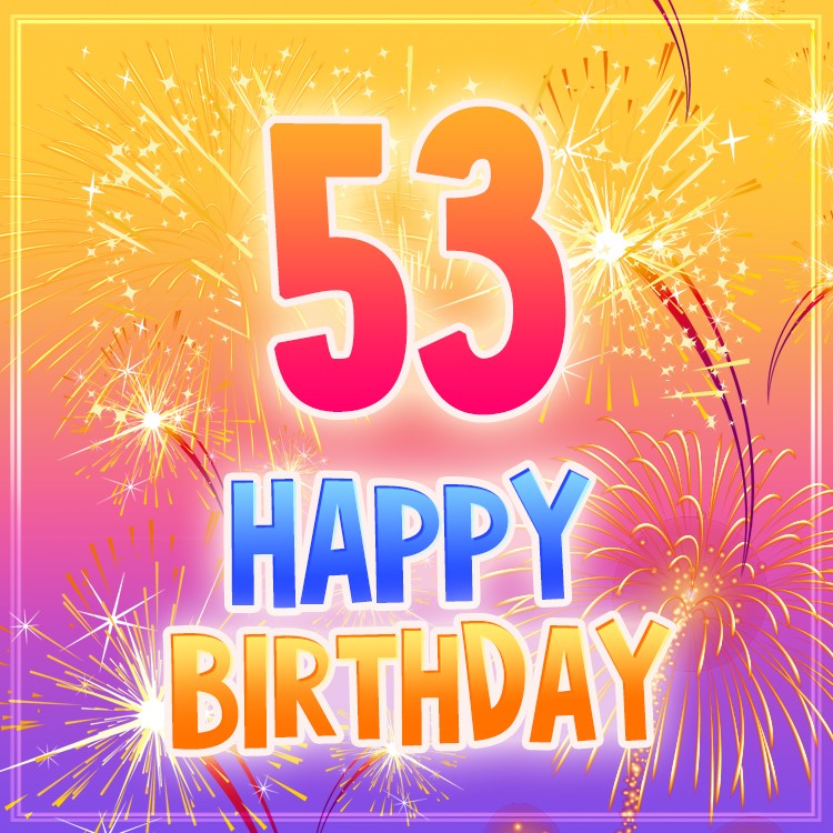 Happy 53rd Birthday picture with bright fireworks (square shape image)