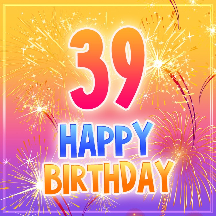 Happy 39th Birthday cool Picture with fireworks (square shape image)