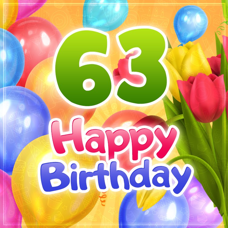 Happy 63rd Birthday Greeting Card with colorful tulips and balloons (square shape image)