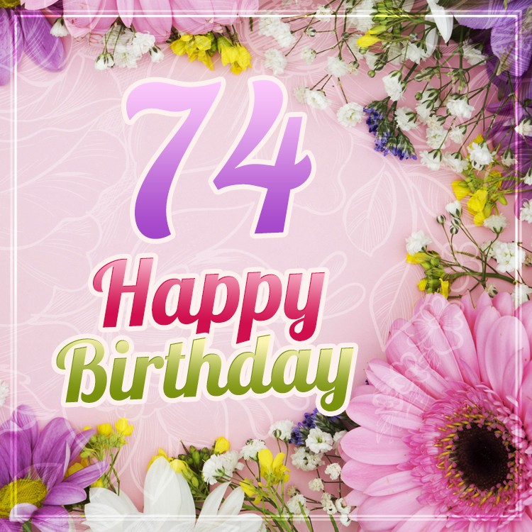 Happy 74th Birthday Greeting Card with beautiful flowers (square shape image)