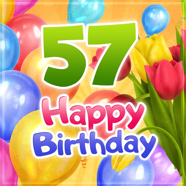 Happy 57th Birthday image with colorful tulips and balloons (square shape image)