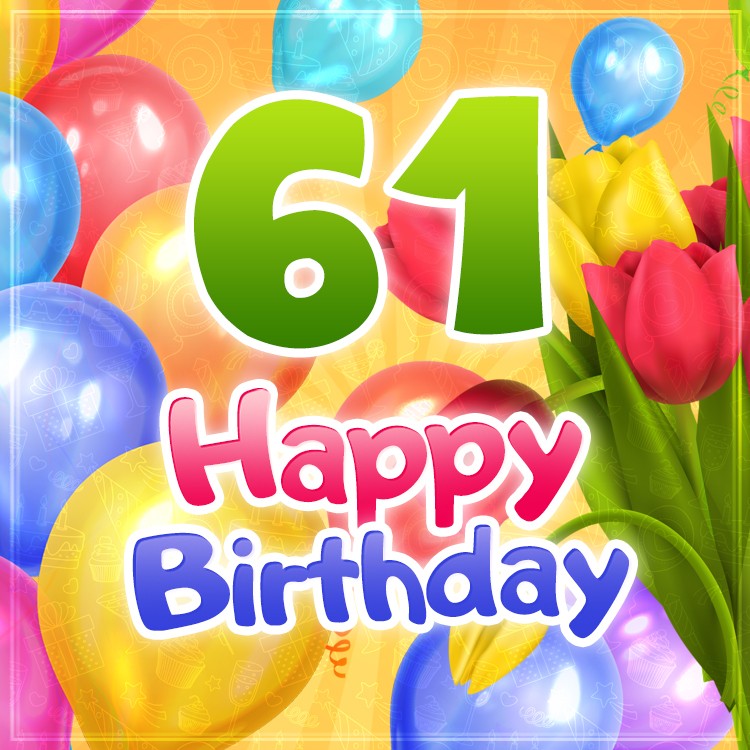 Happy 61st Birthday Greeting Card with colorful tulips and balloons (square shape image)