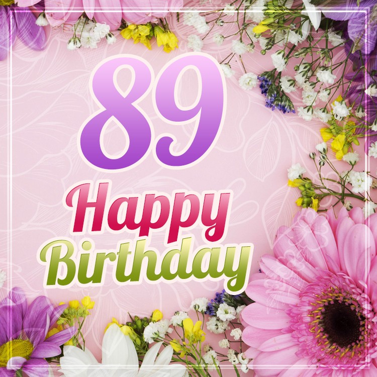 Happy 89th Birthday greeting card with beautiful flowers (square shape image)