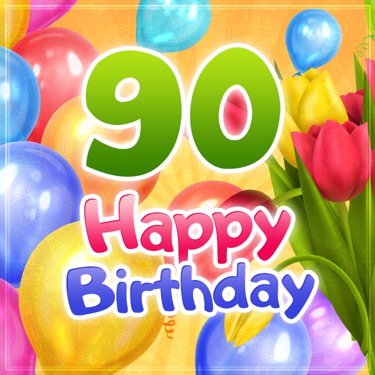 Happy 90th Birthday image with colorful tulips and balloons (square shape image)