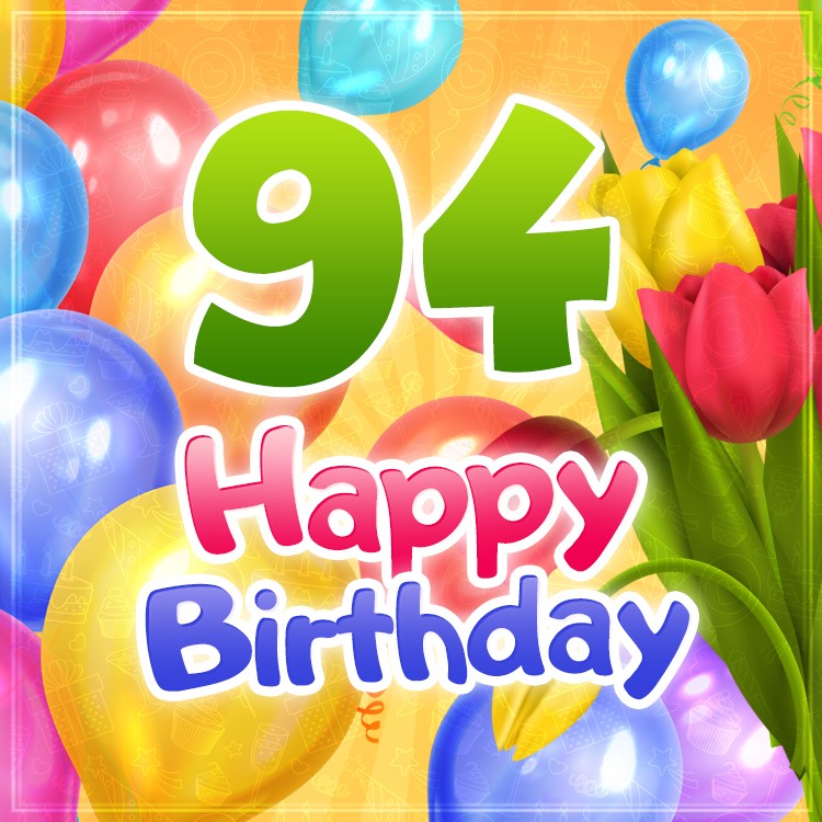 Happy 94th Birthday picture with colorful tulips and balloons (square shape image)