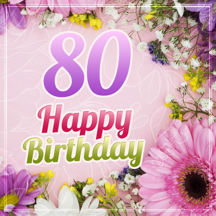 Happy 80th Birthday image with beautiful flowers (square shape image)