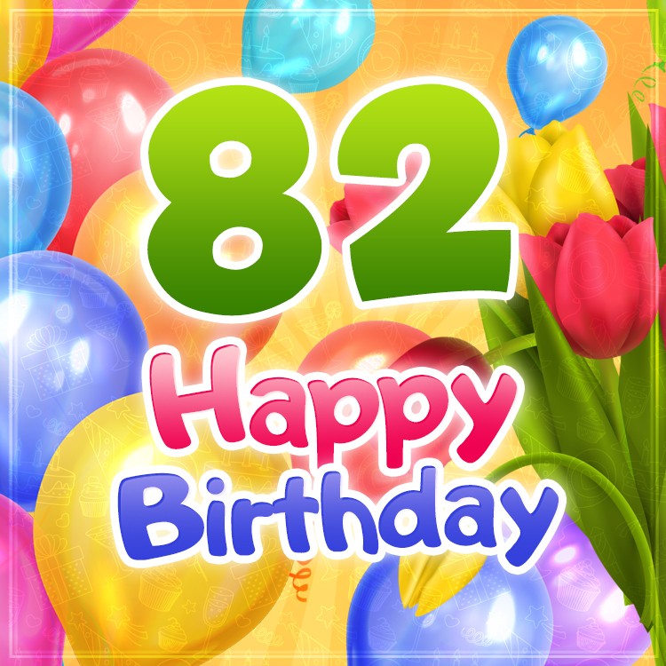 Happy 82nd Birthday picture with colorful tulips and balloons (square shape image)