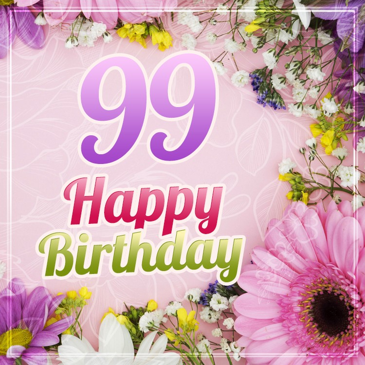 Happy 99th Birthday picture with beautiful flowers (square shape image)